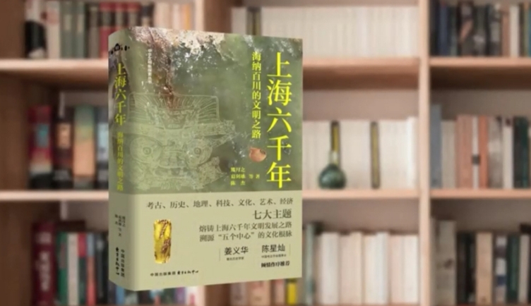 《上海六千年：海纳百川的文明之路》出版 引领读者踏上文化“寻根之旅”
